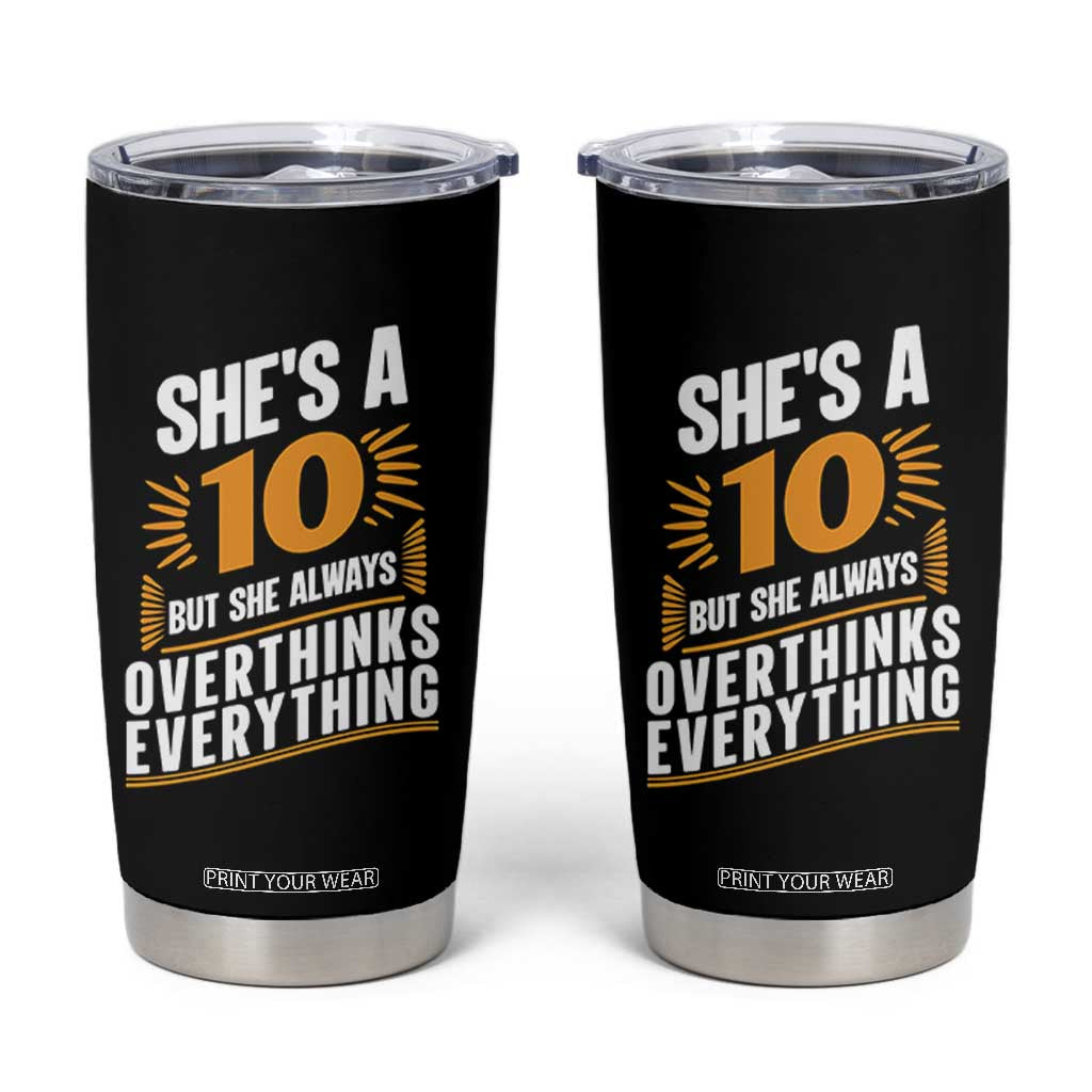 Sarcastic Overthinker Quote Tumbler Cup Shes A 10 But She Always Overthinks Everything
