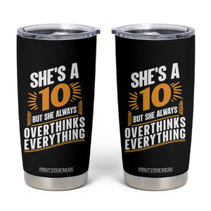 Sarcastic Overthinker Quote Tumbler Cup Shes A 10 But She Always Overthinks Everything