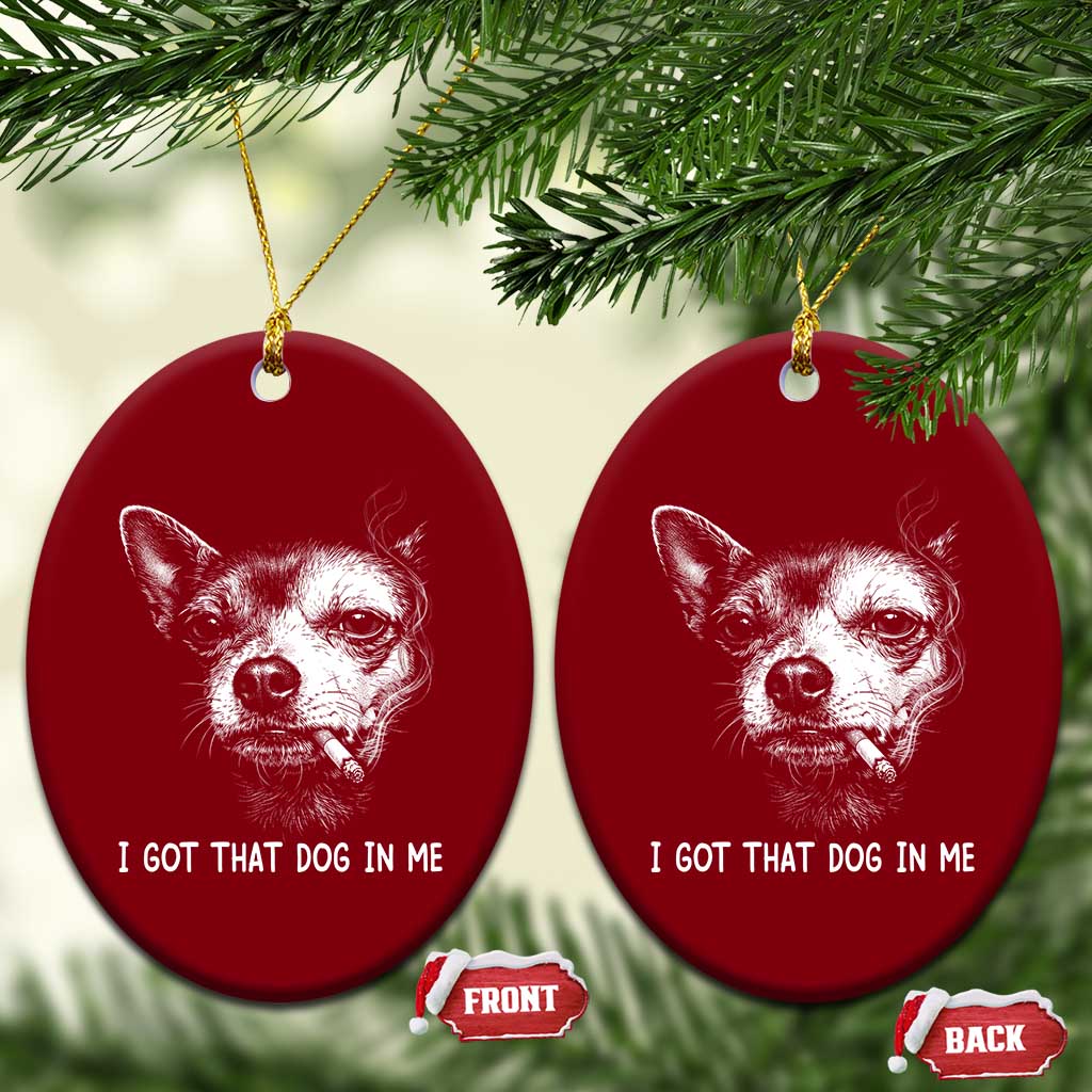 Funny Chihuahua Smoking Meme Ceramic Ornament I Got That Dog In Me TS12 Print Your Wear
