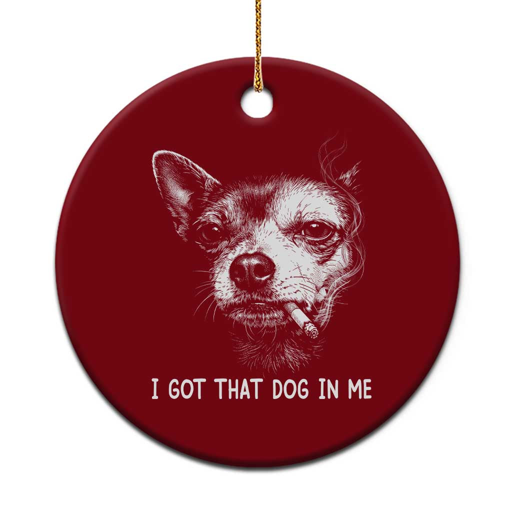 Funny Chihuahua Smoking Meme Ceramic Ornament I Got That Dog In Me TS12 1pc Red Print Your Wear
