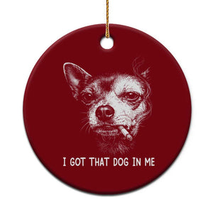 Funny Chihuahua Smoking Meme Ceramic Ornament I Got That Dog In Me TS12 1pc Red Print Your Wear