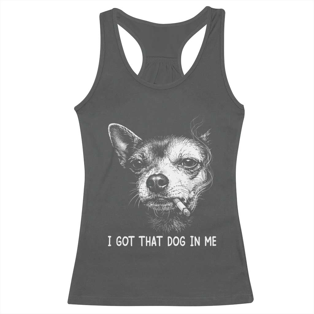 Funny Chihuahua Smoking Meme Racerback Tank Top I Got That Dog In Me TS12 Dark Heather Print Your Wear