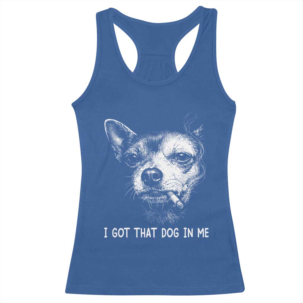 Funny Chihuahua Smoking Meme Racerback Tank Top I Got That Dog In Me TS12 Royal Blue Print Your Wear