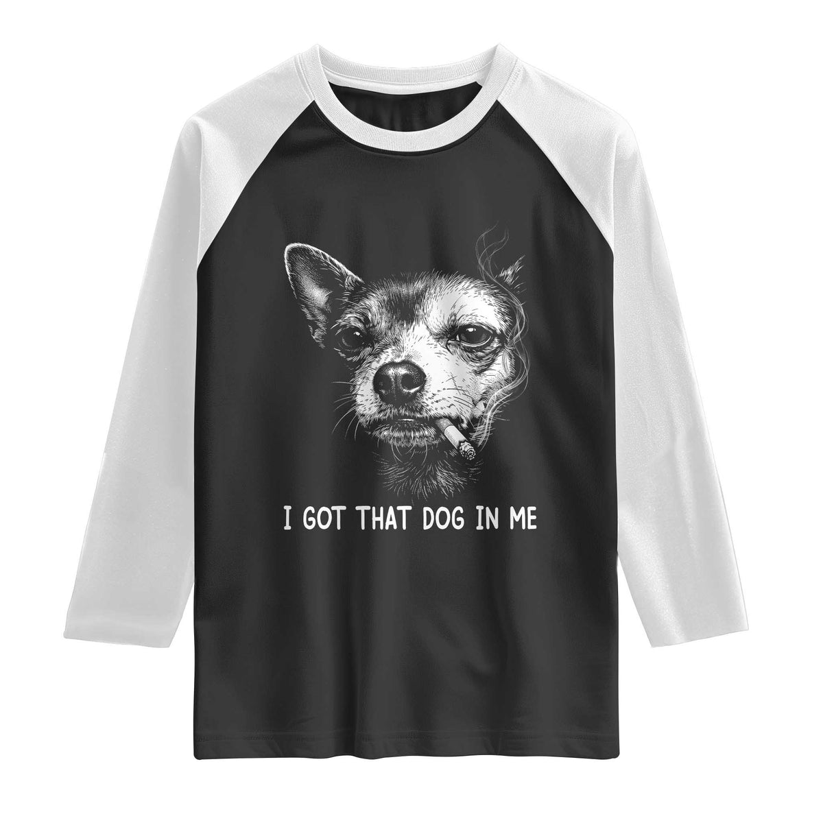 Funny Chihuahua Smoking Meme Raglan Shirt I Got That Dog In Me TS12 Black White Print Your Wear