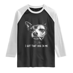 Funny Chihuahua Smoking Meme Raglan Shirt I Got That Dog In Me TS12 Black White Print Your Wear