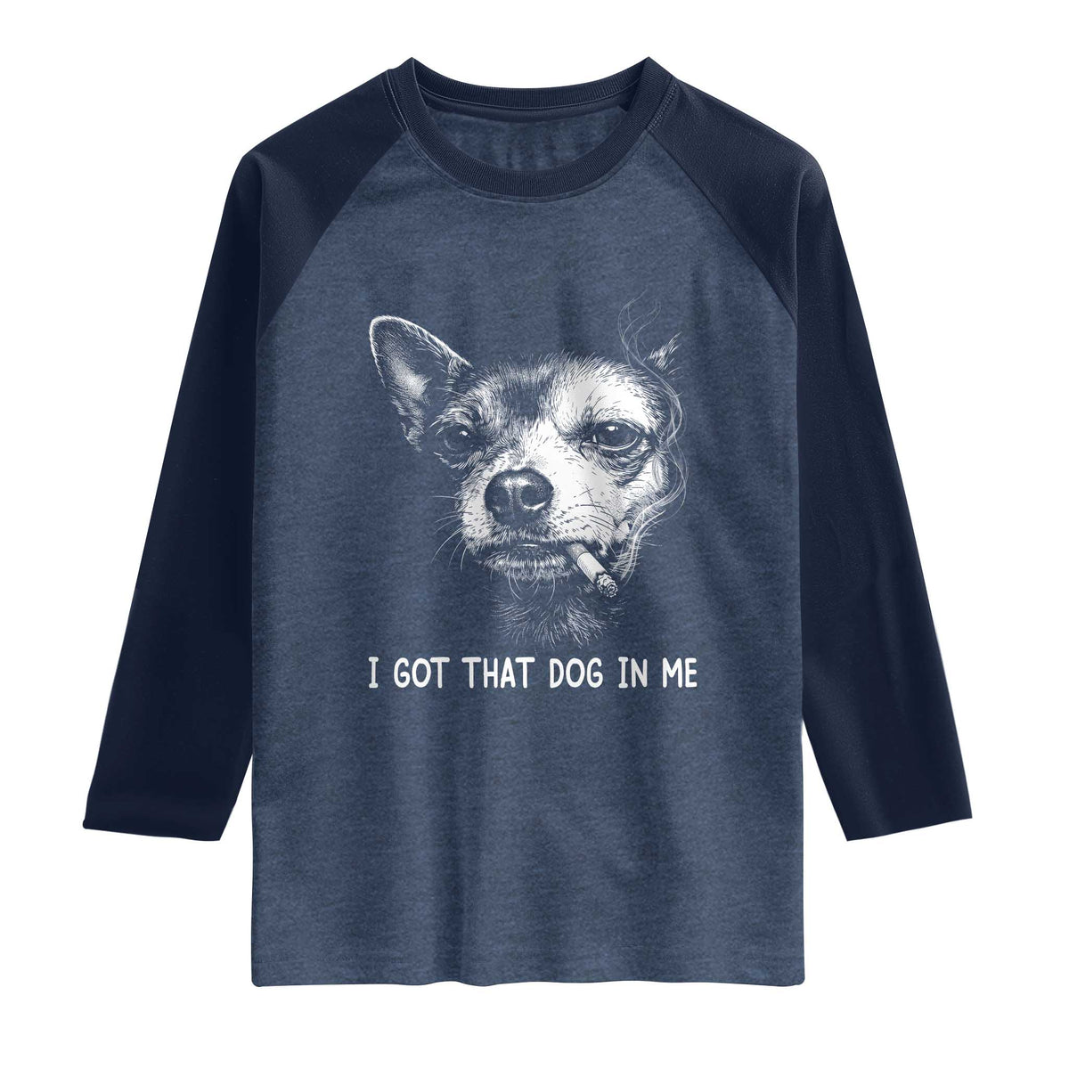 Funny Chihuahua Smoking Meme Raglan Shirt I Got That Dog In Me TS12 Heather Denim Navy Print Your Wear