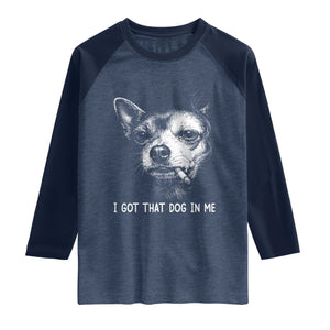 Funny Chihuahua Smoking Meme Raglan Shirt I Got That Dog In Me TS12 Heather Denim Navy Print Your Wear
