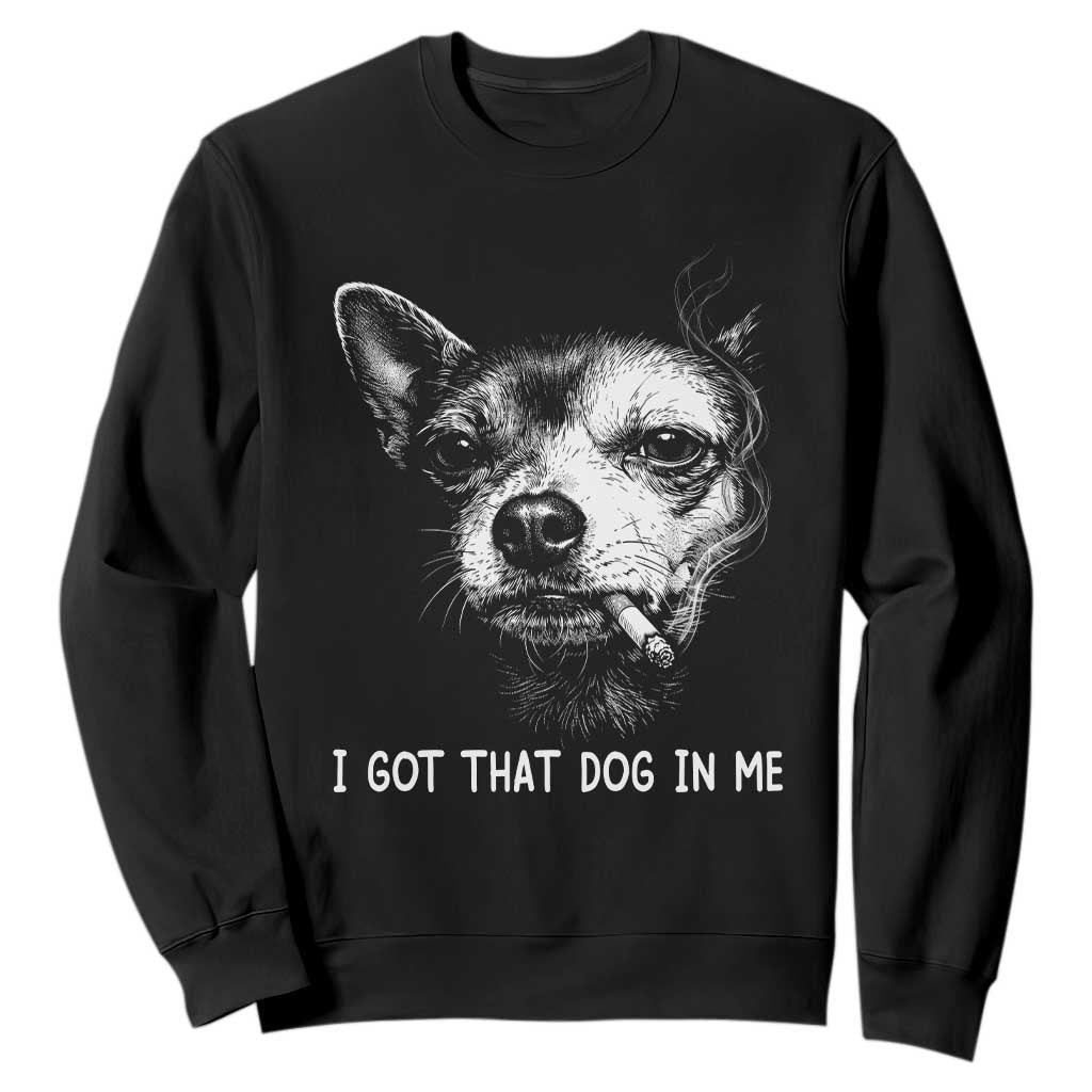 Funny Chihuahua Smoking Meme Sweatshirt I Got That Dog In Me TS12 Black Print Your Wear