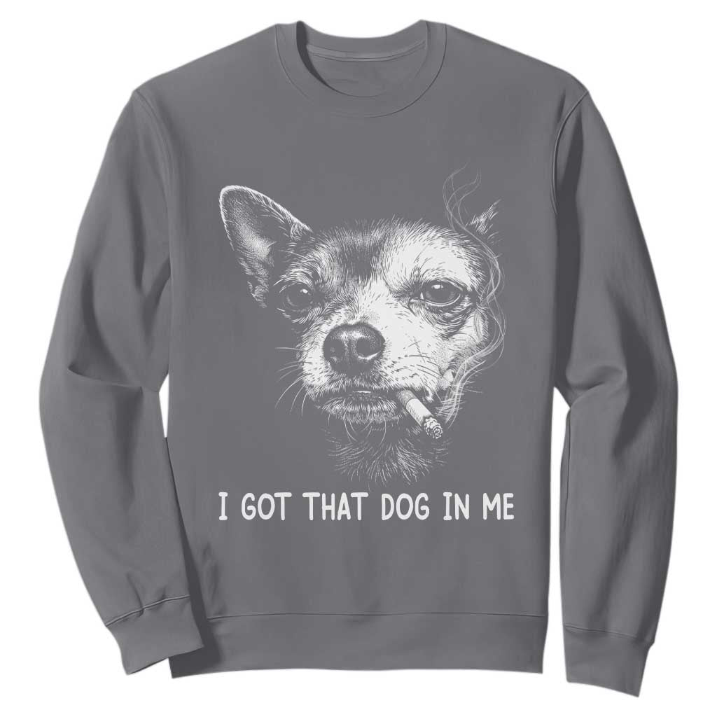 Funny Chihuahua Smoking Meme Sweatshirt I Got That Dog In Me TS12 Charcoal Print Your Wear