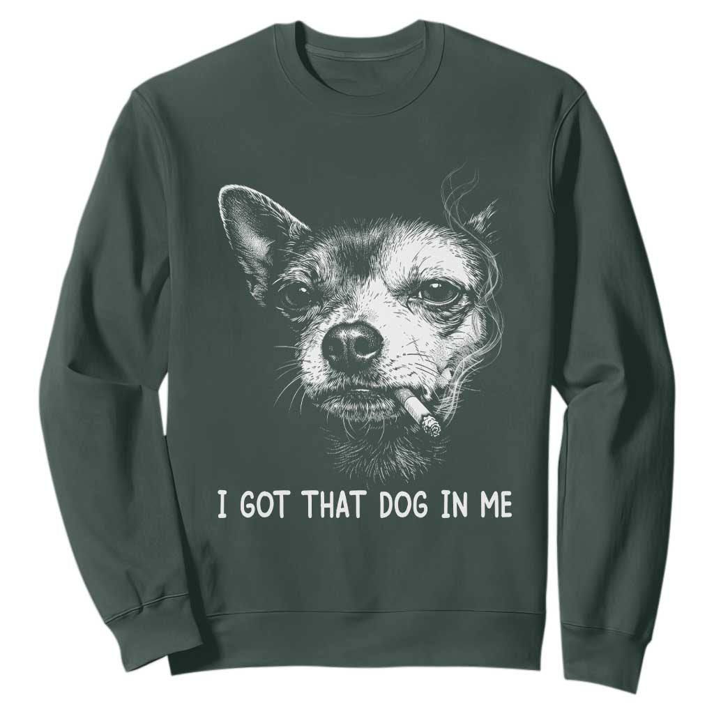 Funny Chihuahua Smoking Meme Sweatshirt I Got That Dog In Me TS12 Dark Forest Green Print Your Wear