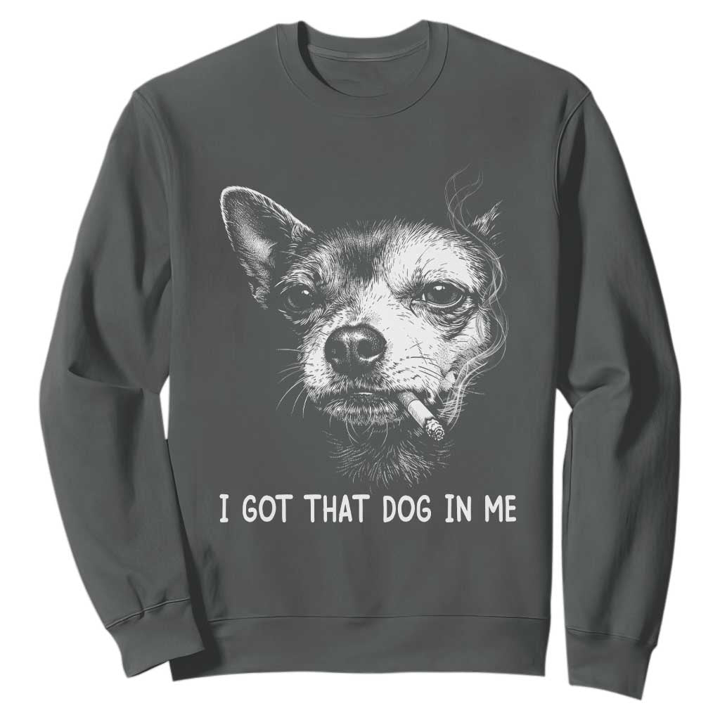 Funny Chihuahua Smoking Meme Sweatshirt I Got That Dog In Me TS12 Dark Heather Print Your Wear