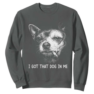 Funny Chihuahua Smoking Meme Sweatshirt I Got That Dog In Me TS12 Dark Heather Print Your Wear