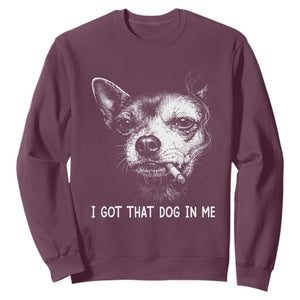 Funny Chihuahua Smoking Meme Sweatshirt I Got That Dog In Me TS12 Maroon Print Your Wear