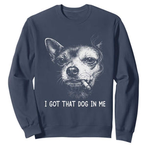 Funny Chihuahua Smoking Meme Sweatshirt I Got That Dog In Me TS12 Navy Print Your Wear