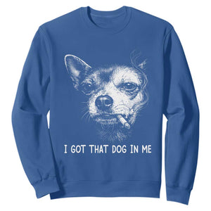 Funny Chihuahua Smoking Meme Sweatshirt I Got That Dog In Me TS12 Royal Blue Print Your Wear
