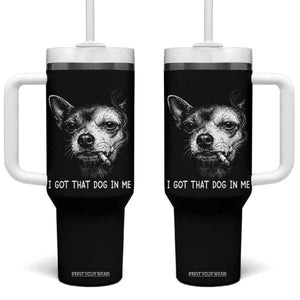 Funny Chihuahua Smoking Meme Tumbler With Handle I Got That Dog In Me TS12 One Size: 40 oz Black Print Your Wear