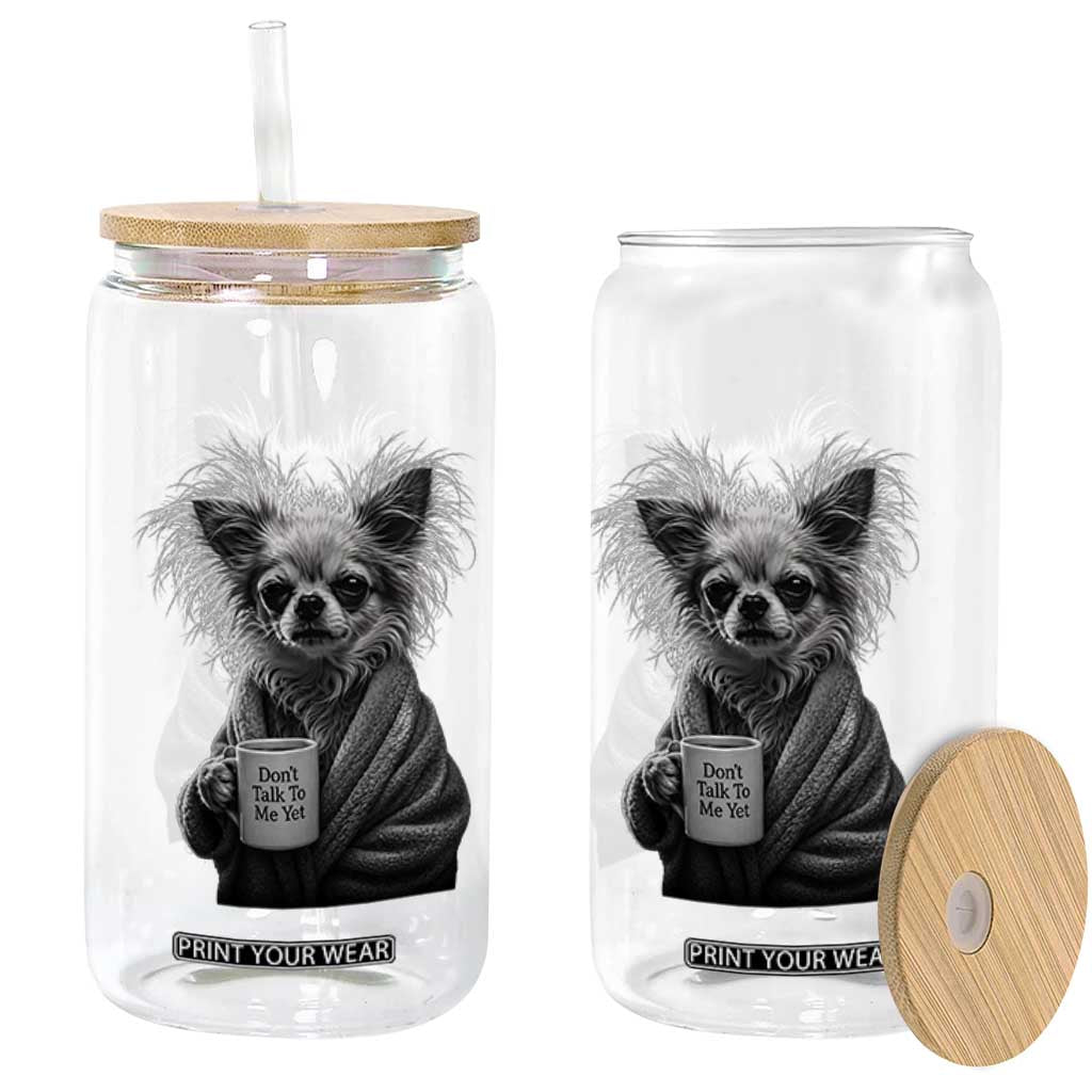 Funny Chihuahua Coffee Lover Glass Can Do Not Talk To Me Yet TS12 Print Your Wear