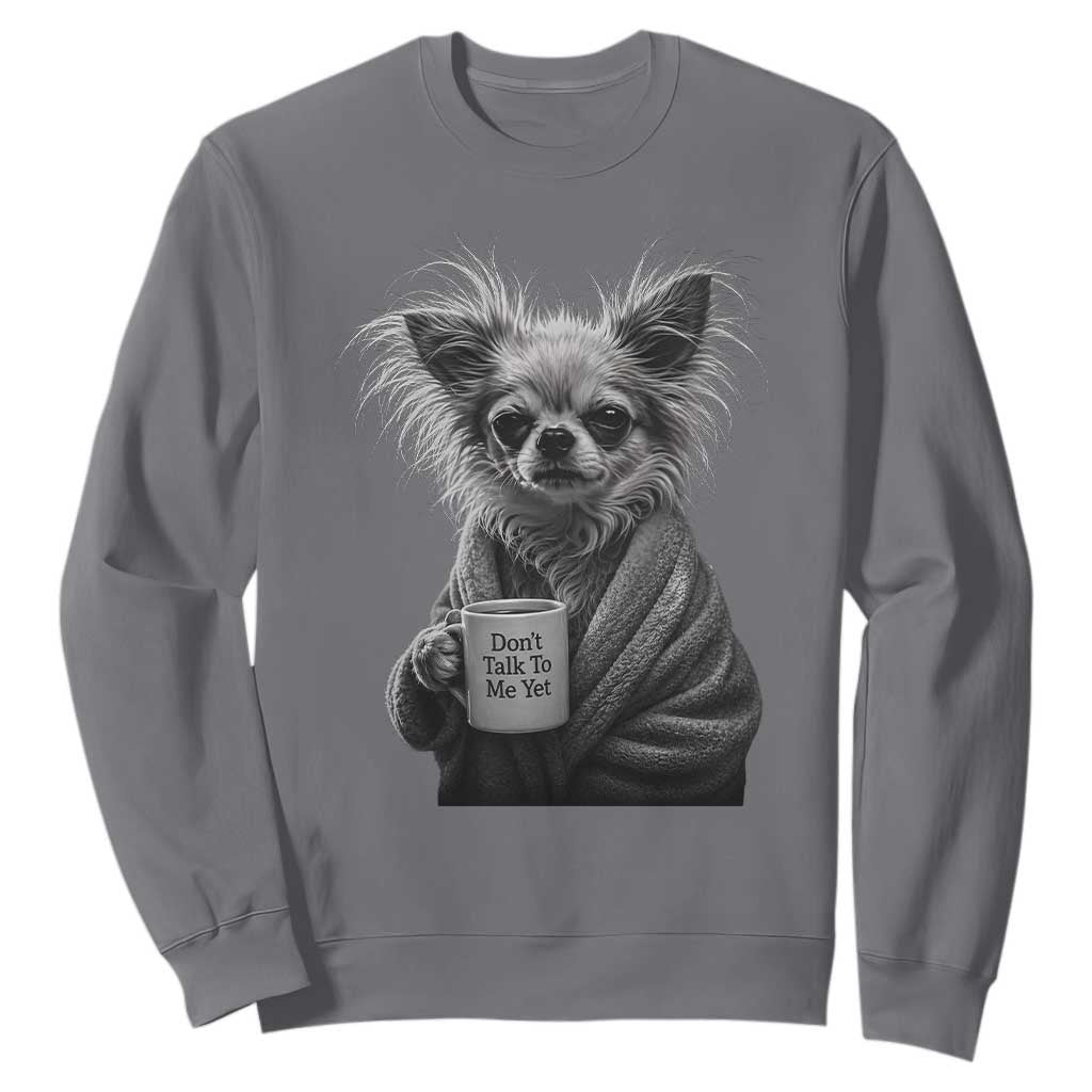 Funny Chihuahua Coffee Lover Sweatshirt Do Not Talk To Me Yet TS12 Charcoal Print Your Wear