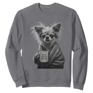 Funny Chihuahua Coffee Lover Sweatshirt Do Not Talk To Me Yet TS12 Charcoal Print Your Wear