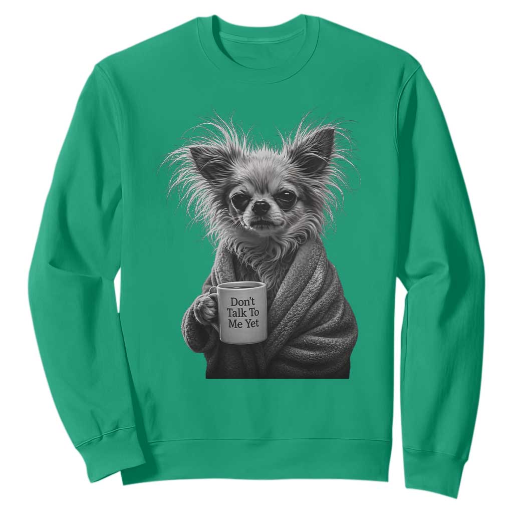 Funny Chihuahua Coffee Lover Sweatshirt Do Not Talk To Me Yet TS12 Irish Green Print Your Wear