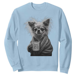 Funny Chihuahua Coffee Lover Sweatshirt Do Not Talk To Me Yet TS12 Light Blue Print Your Wear