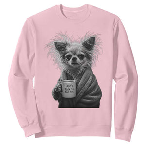 Funny Chihuahua Coffee Lover Sweatshirt Do Not Talk To Me Yet TS12 Light Pink Print Your Wear