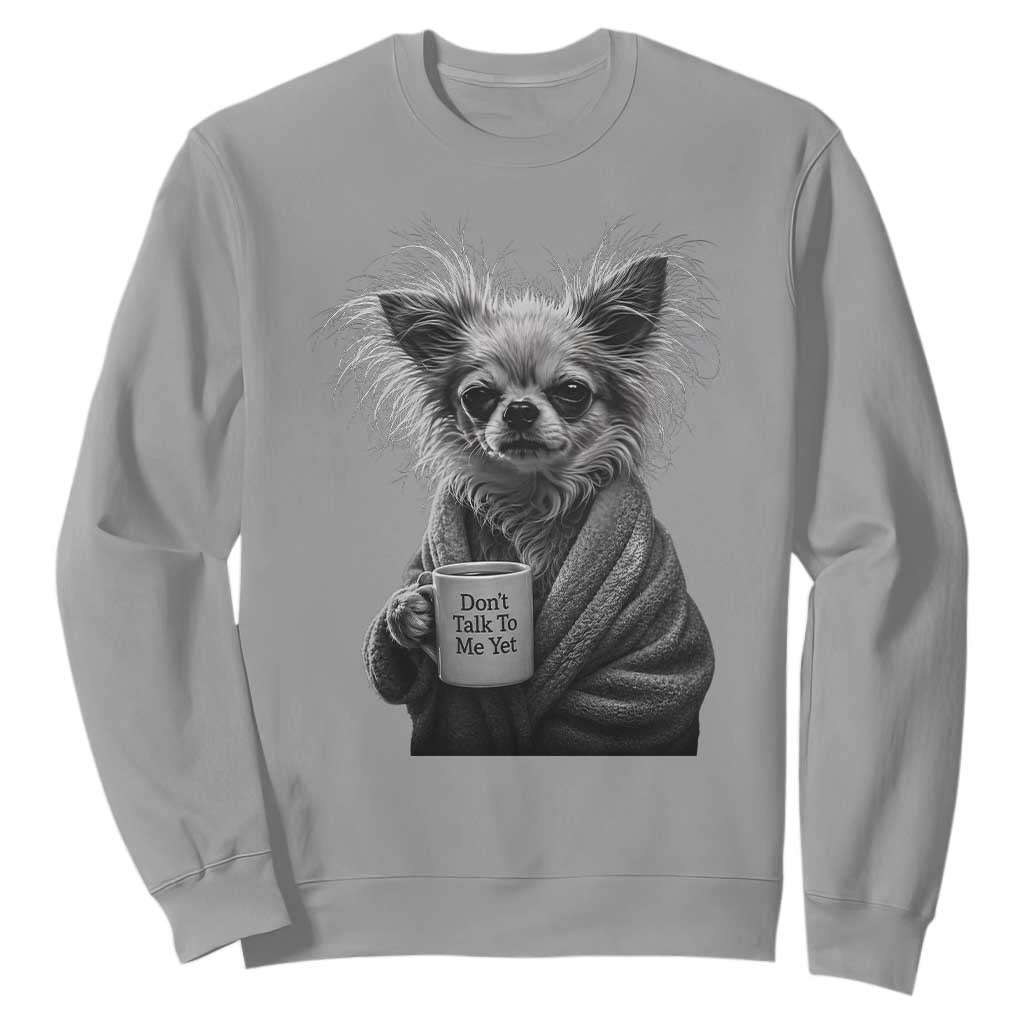 Funny Chihuahua Coffee Lover Sweatshirt Do Not Talk To Me Yet TS12 Sport Gray Print Your Wear