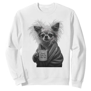 Funny Chihuahua Coffee Lover Sweatshirt Do Not Talk To Me Yet TS12 White Print Your Wear