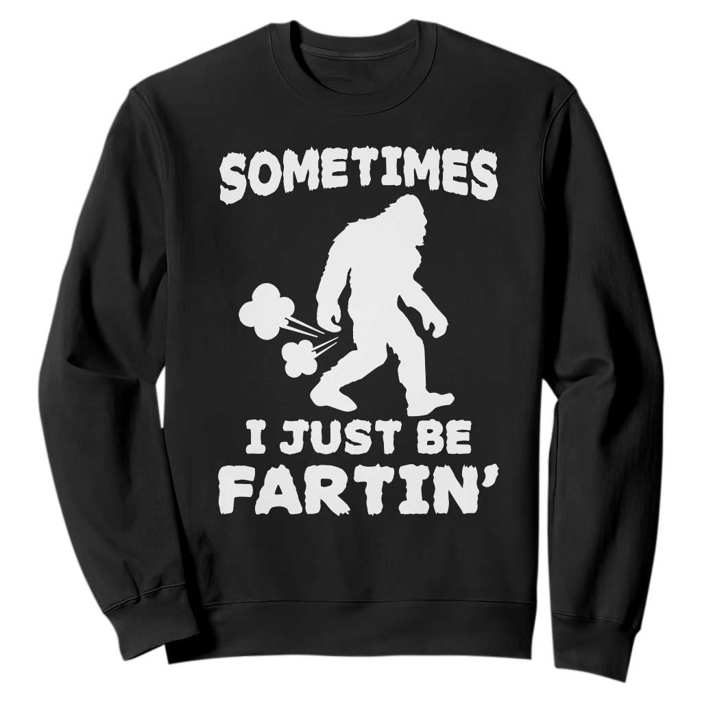 Bigfoot Bathroom Humor Sweatshirt Sometimes I Just Be Fartin TS12 Black Print Your Wear
