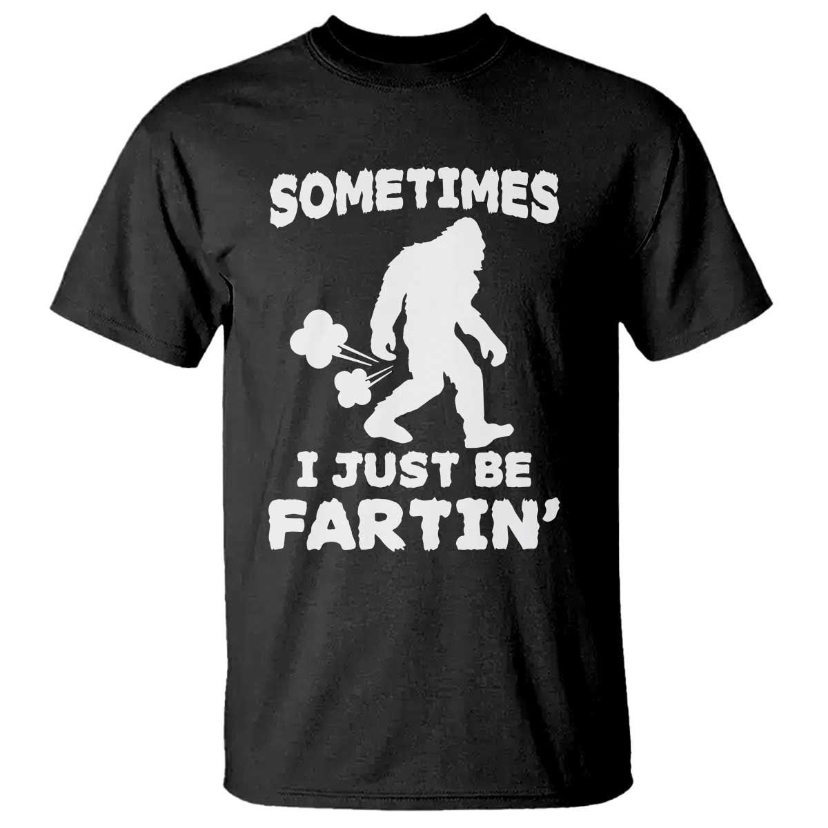 Bigfoot Bathroom Humor T Shirt Sometimes I Just Be Fartin TS12 Black Print Your Wear