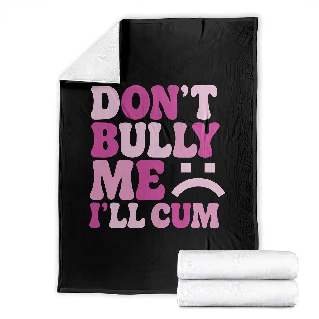 Funny Adult Humor Throw Blanket Do Not Bully Me I Will Cum TS12 Black Print Your Wear