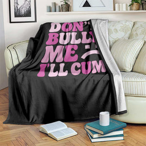 Funny Adult Humor Throw Blanket Do Not Bully Me I Will Cum TS12 Print Your Wear