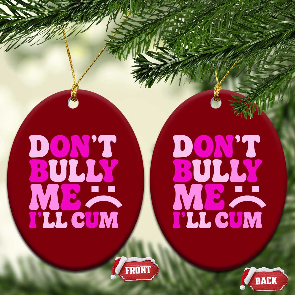 Funny Adult Humor Ceramic Ornament Do Not Bully Me I Will Cum TS12 Print Your Wear