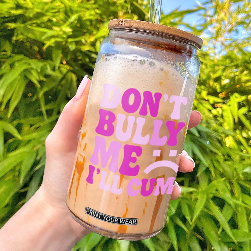 Funny Adult Humor Glass Can Do Not Bully Me I Will Cum TS12 Black Print Your Wear