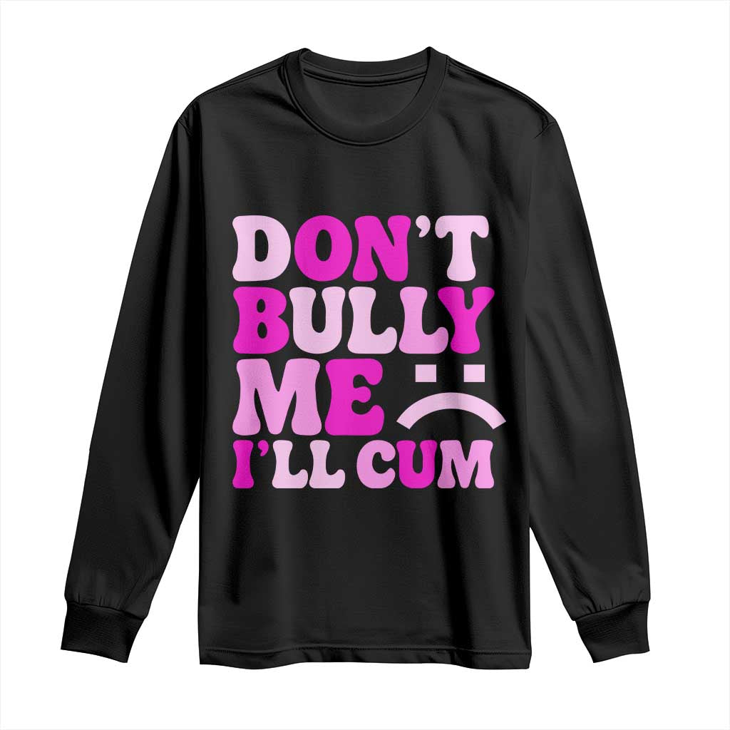 Funny Adult Humor Long Sleeve Shirt Do Not Bully Me I Will Cum TS12 Black Print Your Wear