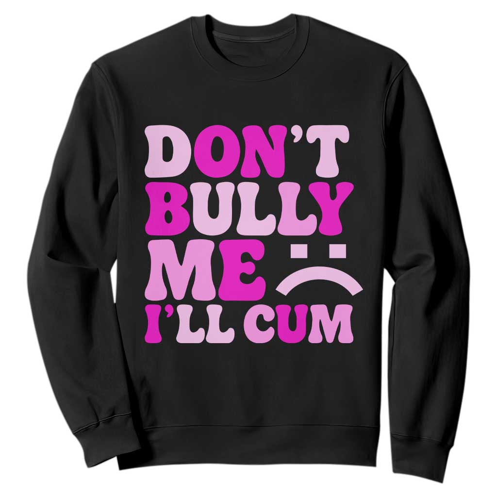 Funny Adult Humor Sweatshirt Do Not Bully Me I Will Cum TS12 Black Print Your Wear