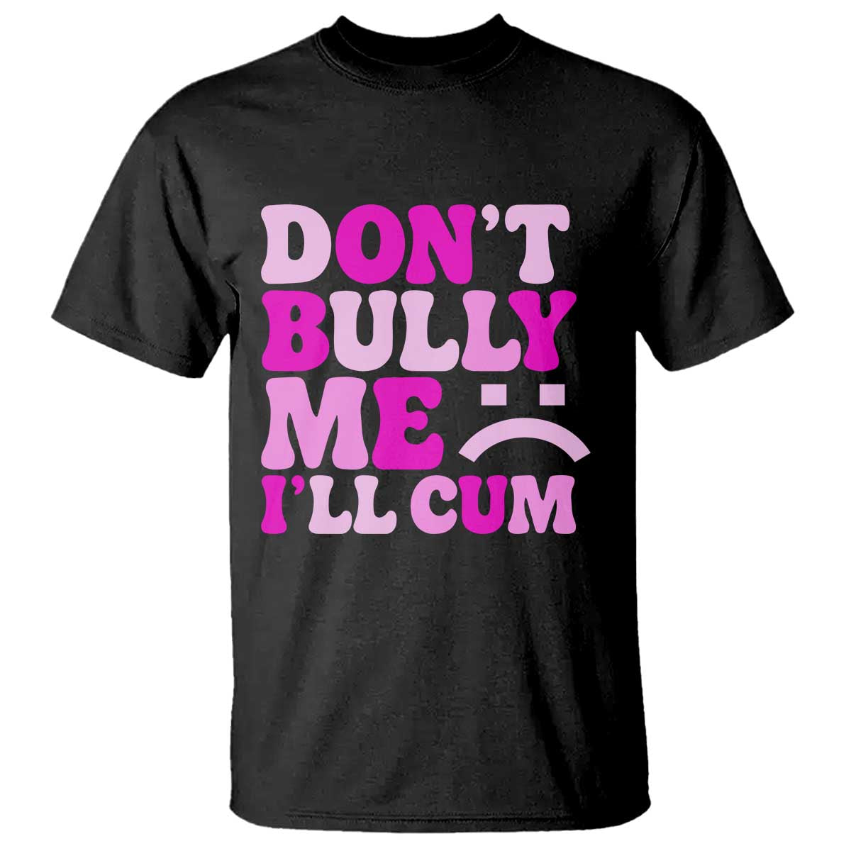 Funny Adult Humor T Shirt Do Not Bully Me I Will Cum TS12 Black Print Your Wear
