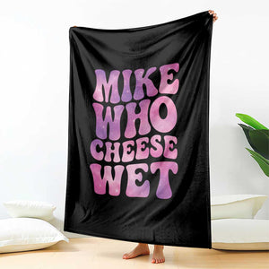 Funny Adult Humor Throw Blanket Mike Who Cheese Wet TS12 Print Your Wear
