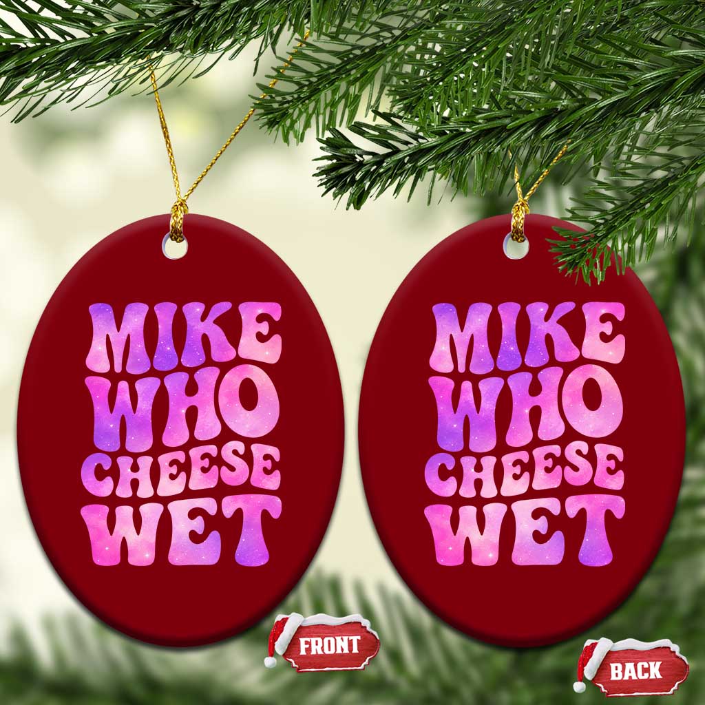 Funny Adult Humor Ceramic Ornament Mike Who Cheese Wet TS12 Print Your Wear