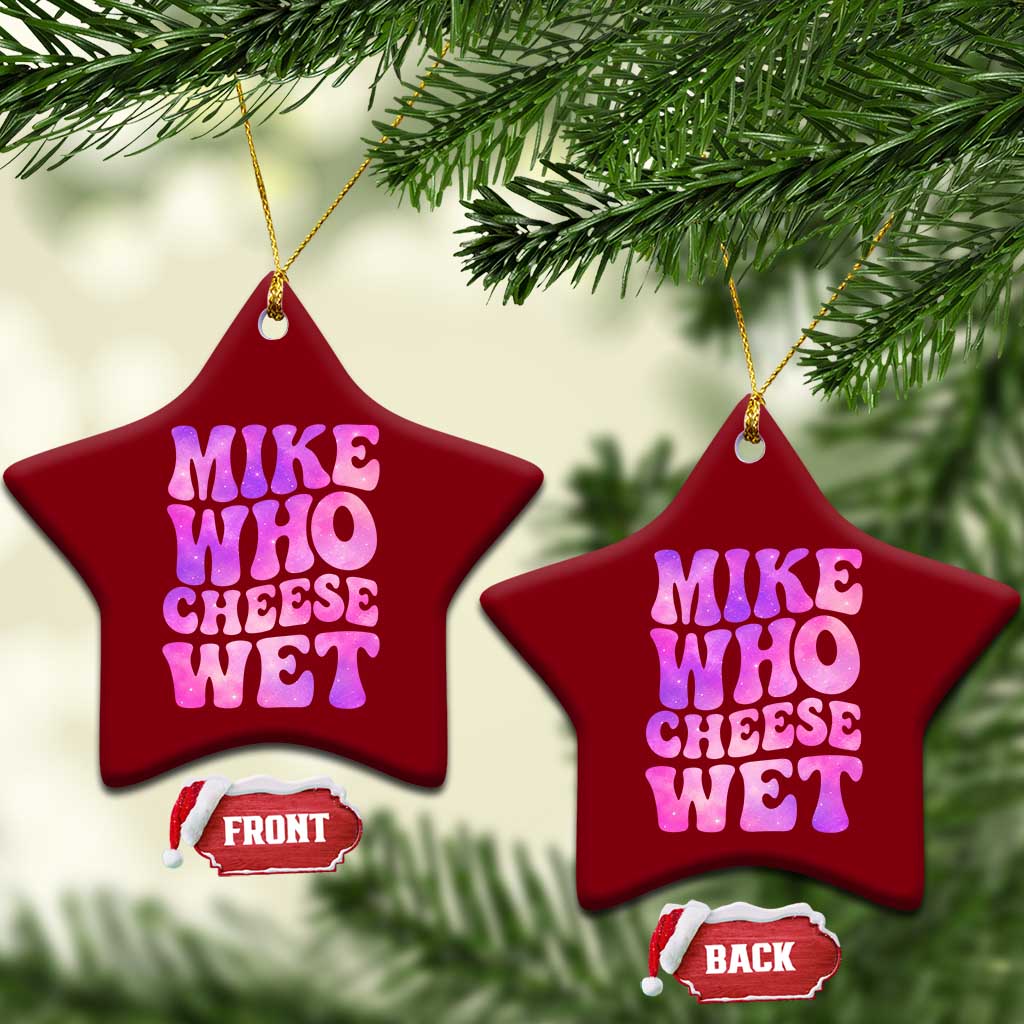 Funny Adult Humor Ceramic Ornament Mike Who Cheese Wet TS12 Print Your Wear