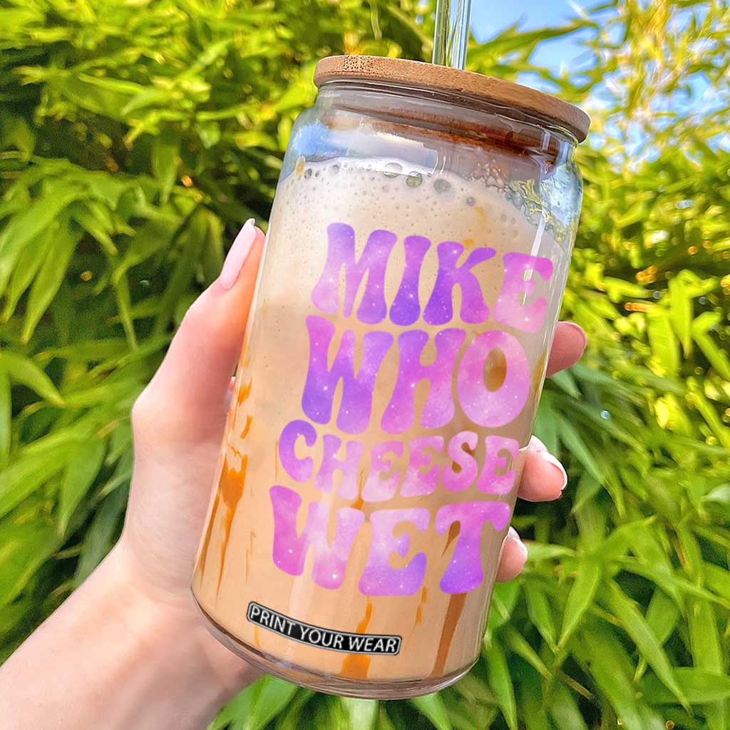 Funny Adult Humor Glass Can Mike Who Cheese Wet TS12 Black Print Your Wear