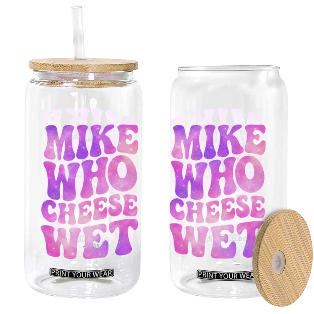 Funny Adult Humor Glass Can Mike Who Cheese Wet TS12 Print Your Wear