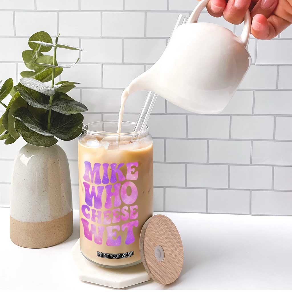 Funny Adult Humor Glass Can Mike Who Cheese Wet TS12 Print Your Wear