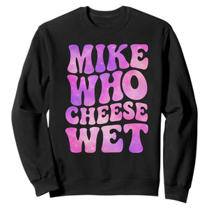 Funny Adult Humor Sweatshirt Mike Who Cheese Wet TS12 Black Print Your Wear