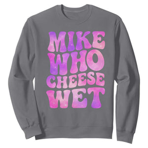 Funny Adult Humor Sweatshirt Mike Who Cheese Wet TS12 Charcoal Print Your Wear