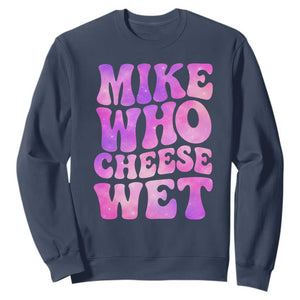 Funny Adult Humor Sweatshirt Mike Who Cheese Wet TS12 Navy Print Your Wear