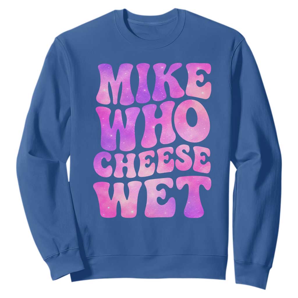 Funny Adult Humor Sweatshirt Mike Who Cheese Wet TS12 Royal Blue Print Your Wear
