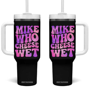 Funny Adult Humor Tumbler With Handle Mike Who Cheese Wet TS12 One Size: 40 oz Black Print Your Wear
