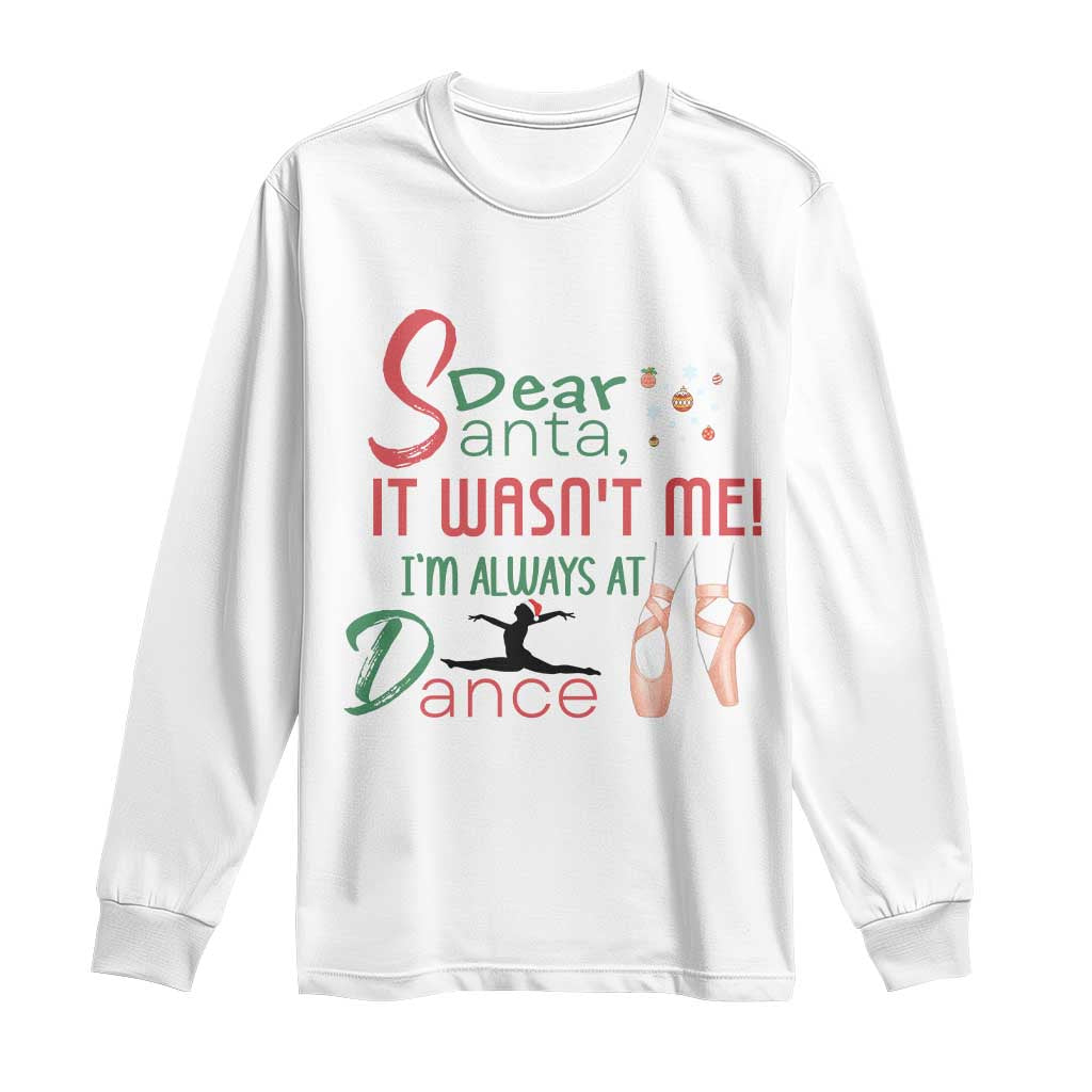 Funny Christmas Ballet Dancer Gift Long Sleeve Shirt Dear Santa It Was Not Me TS12 White Print Your Wear