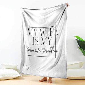 Funny My Wife Is My Favorite Problem Quote Throw Blanket Husband Marriage Wife Gift TS12 Print Your Wear